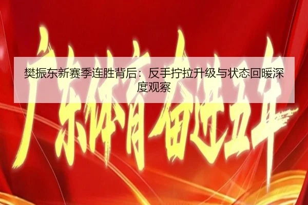 樊振东新赛季连胜背后：反手拧拉升级与状态回暖深度观察 | jiuyou